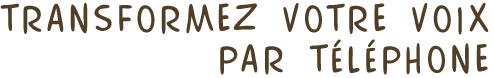 Transformez votre voix par téléphone
